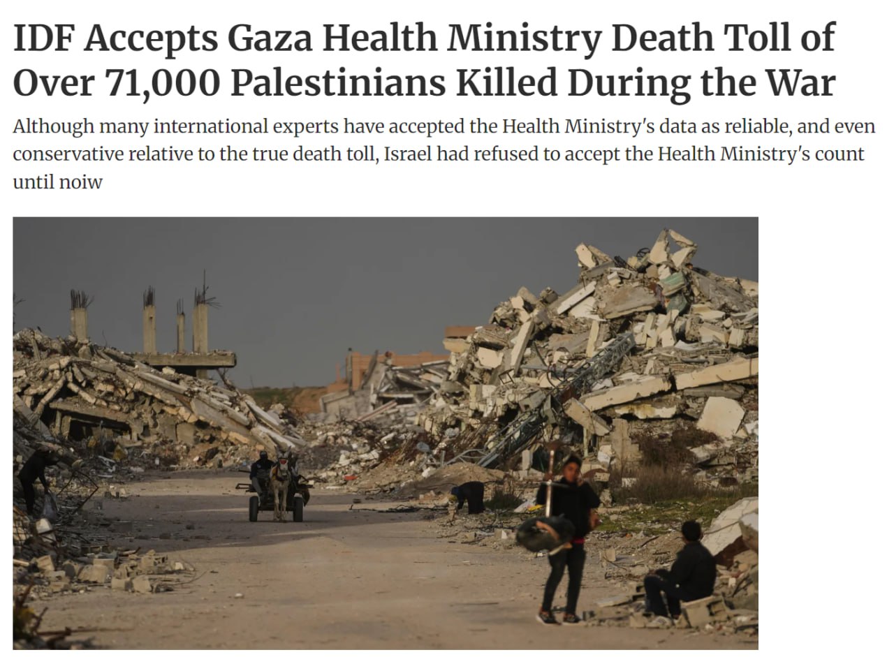 Израильская армия (ЦАХАЛ) впервые официально подтвердила гибель около 71 000 палестинцев с начала военных действий. Об этом сообщает издание Haaretz, ссылаясь на заявление военных. По данным ЦАХАЛ, эта цифра соответствует оценкам Министерства здравоохранения сектора Газа. При этом военные уточнили, что в число погибших не включены те, кто пропал без вести под завалами разрушенных зданий. Это заявление стало первым официальным признанием масштабов потерь среди палестинского населения со стороны израильских властей. Ранее подобные данные публиковались только палестинскими источниками. Ситуация в регионе продолжает оставаться напряженной, а конфликт вызывает широкий резонанс на международной арене. Подробности о ходе военных действий и их последствиях остаются в центре внимания мировых СМИ.. ЦАХАЛ, Палестина, Газа, Ближний Восток, Военный конфликт