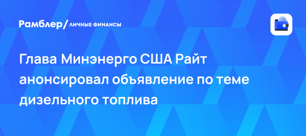 Минэнерго США Крис Райт: дизель из России вернется на рынок ⛽📈 — минэнерго сша крис райт дизель из россии