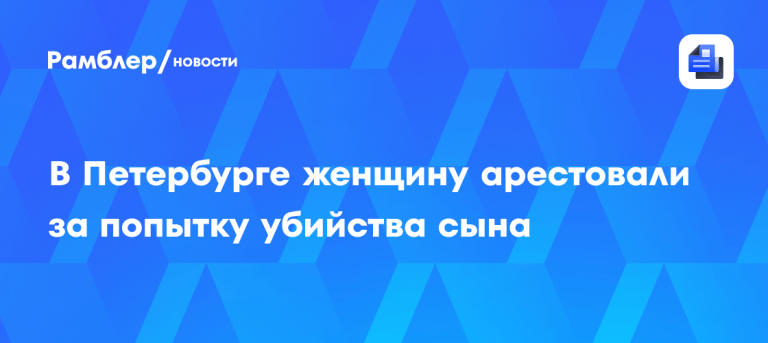 В Петербурге мать пыталась убить сына: суд вынес решение ⚖️⚡ — красносельский суд петербурга